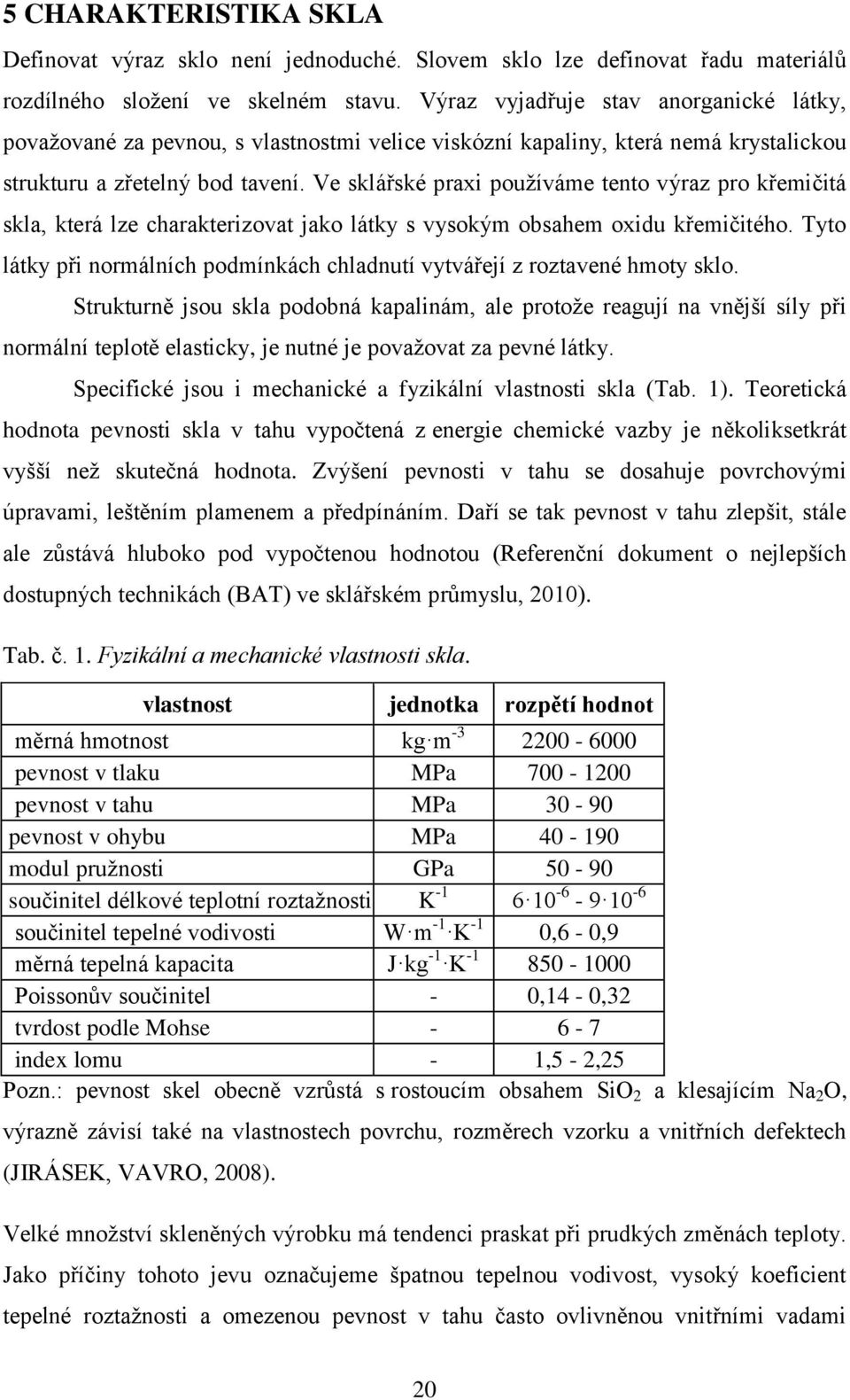 Ve sklářské praxi používáme tento výraz pro křemičitá skla, která lze charakterizovat jako látky s vysokým obsahem oxidu křemičitého.