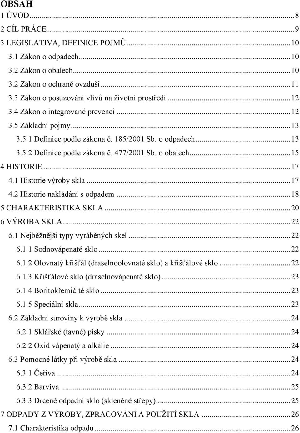 477/2001 Sb. o obalech... 15 4 HISTORIE... 17 4.1 Historie výroby skla... 17 4.2 Historie nakládání s odpadem... 18 5 CHARAKTERISTIKA SKLA... 20 6 VÝROBA SKLA... 22 6.