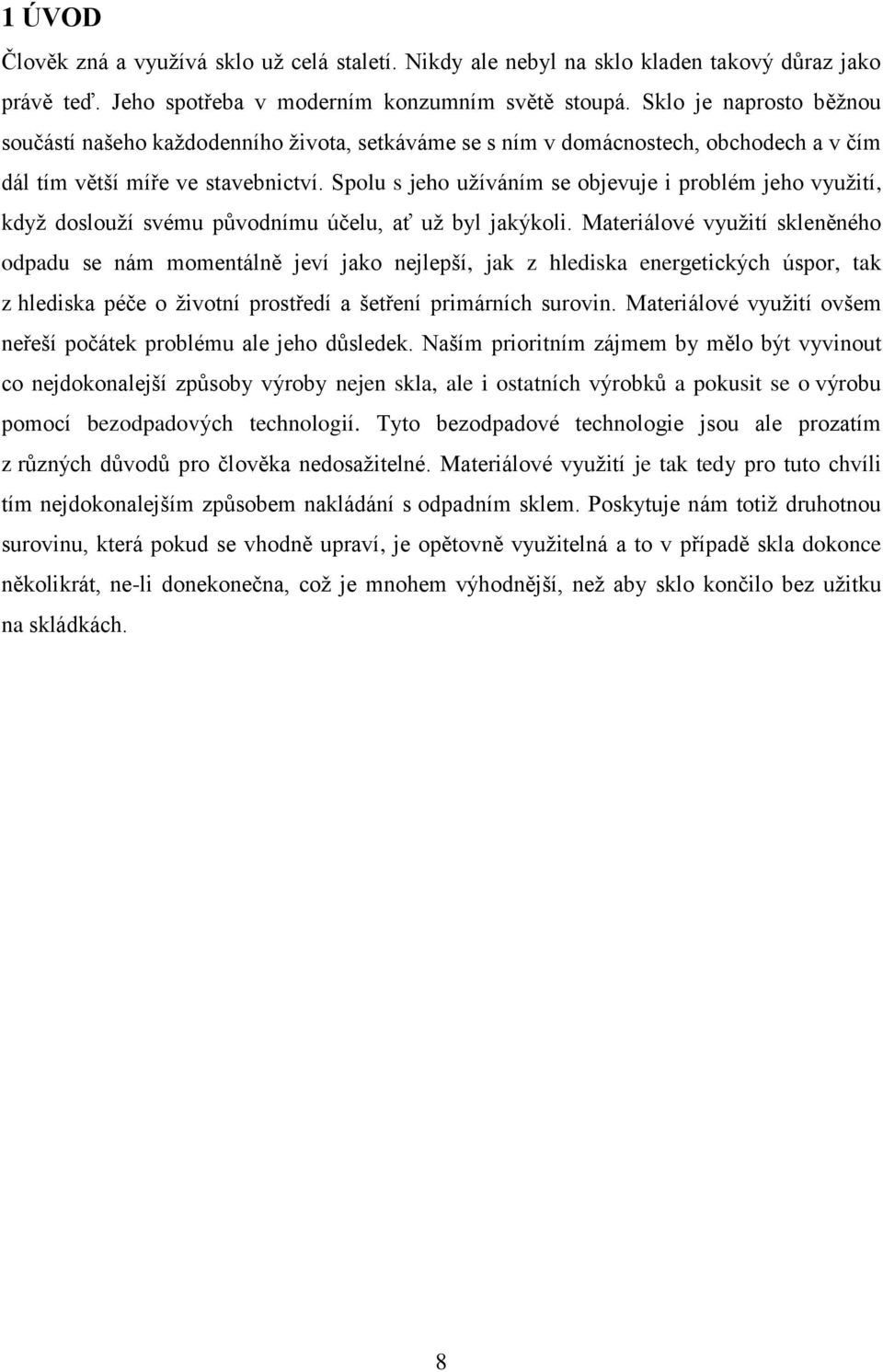 Spolu s jeho užíváním se objevuje i problém jeho využití, když doslouží svému původnímu účelu, ať už byl jakýkoli.