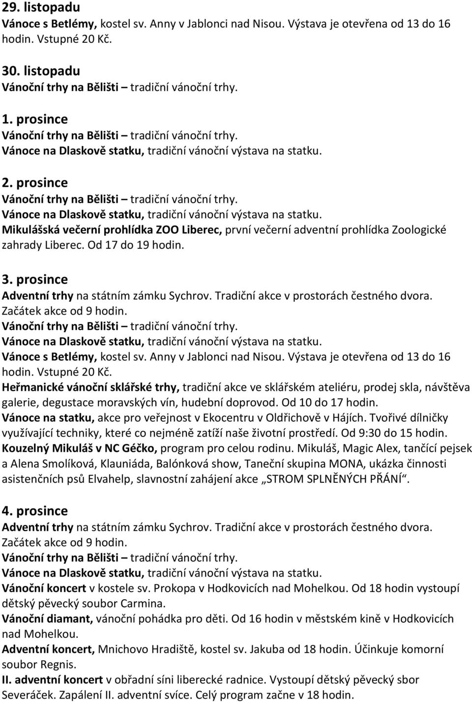 Heřmanické vánoční sklářské trhy, tradiční akce ve sklářském ateliéru, prodej skla, návštěva galerie, degustace moravských vín, hudební doprovod. Od 10 do 17 hodin.