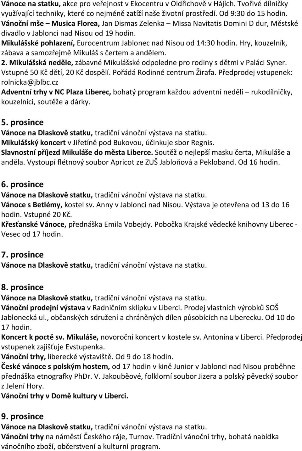 Hry, kouzelník, zábava a samozřejmě Mikuláš s čertem a andělem. 2. Mikulášská neděle, zábavné Mikulášské odpoledne pro rodiny s dětmi v Paláci Syner. Vstupné 50 Kč dětí, 20 Kč dospělí.