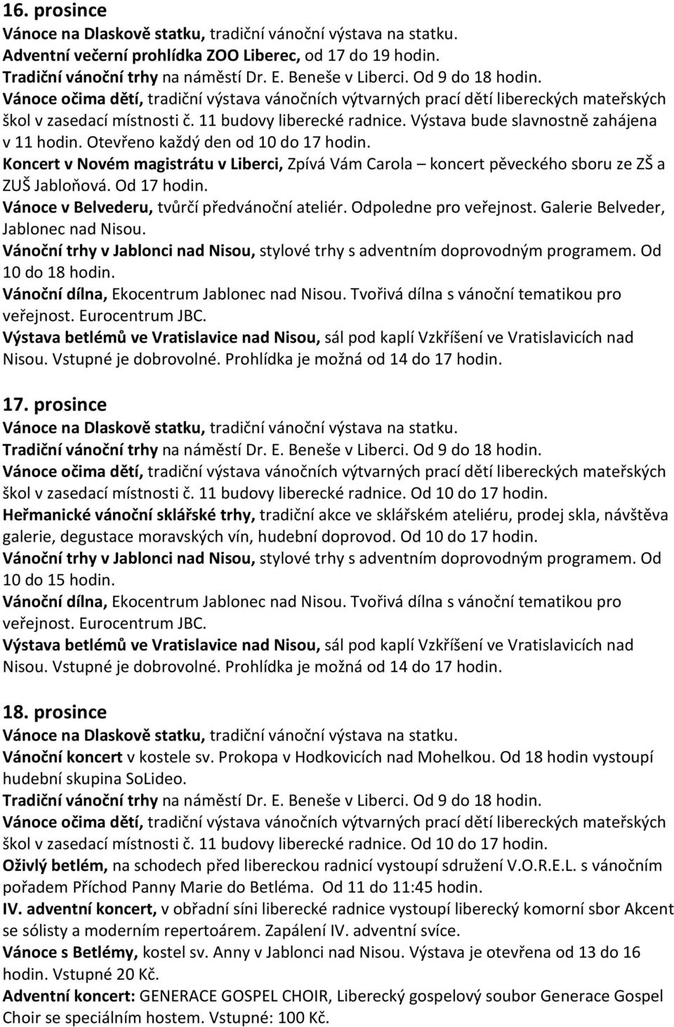 Koncert v Novém magistrátu v Liberci, Zpívá Vám Carola koncert pěveckého sboru ze ZŠ a ZUŠ Jabloňová. Od 17 hodin. Vánoce v Belvederu, tvůrčí předvánoční ateliér. Odpoledne pro veřejnost.