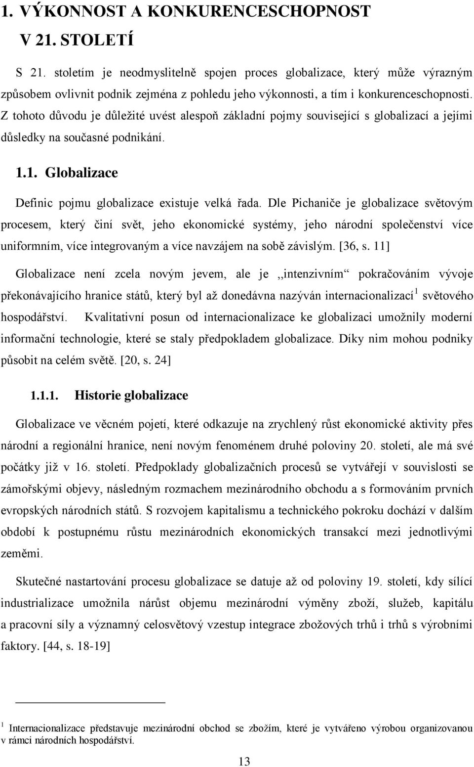 Z tohoto důvodu je důležité uvést alespoň základní pojmy související s globalizací a jejími důsledky na současné podnikání. 1.1. Globalizace Definic pojmu globalizace existuje velká řada.