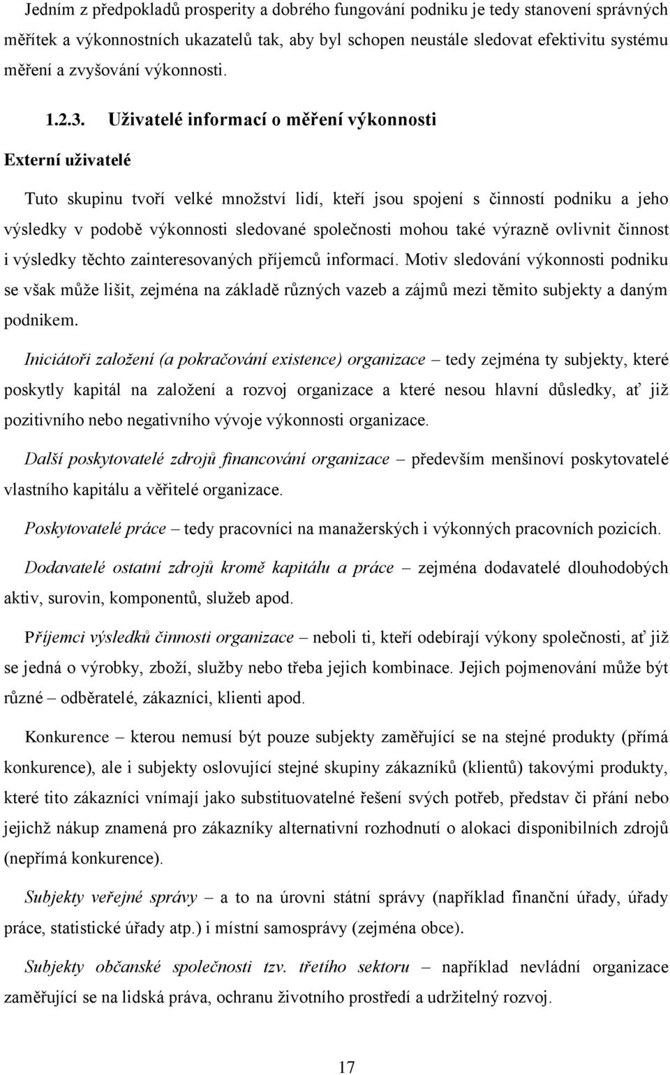 Uživatelé informací o měření výkonnosti Externí uživatelé Tuto skupinu tvoří velké množství lidí, kteří jsou spojení s činností podniku a jeho výsledky v podobě výkonnosti sledované společnosti mohou
