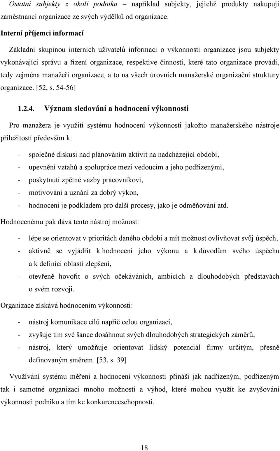 provádí, tedy zejména manažeři organizace, a to na všech úrovních manažerské organizační struktury organizace. [52, s. 54-