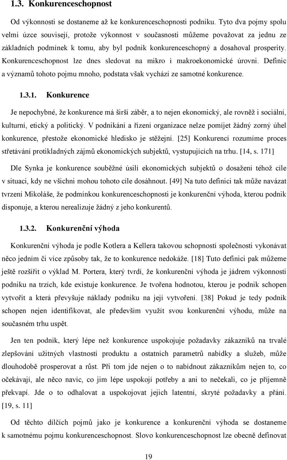 Konkurenceschopnost lze dnes sledovat na mikro i makroekonomické úrovni. Definic a významů tohoto pojmu mnoho, podstata však vychází ze samotné konkurence. 1.