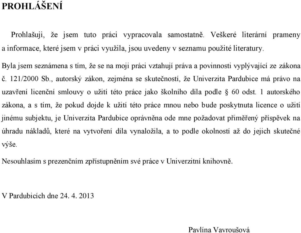 , autorský zákon, zejména se skutečností, že Univerzita Pardubice má právo na uzavření licenční smlouvy o užití této práce jako školního díla podle 60 odst.