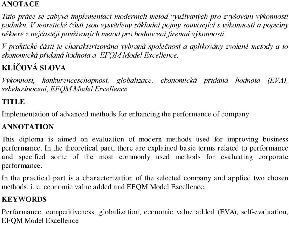 V praktické části je charakterizována vybraná společnost a aplikovány zvolené metody a to ekonomická přidaná hodnota a EFQM Model Excellence.