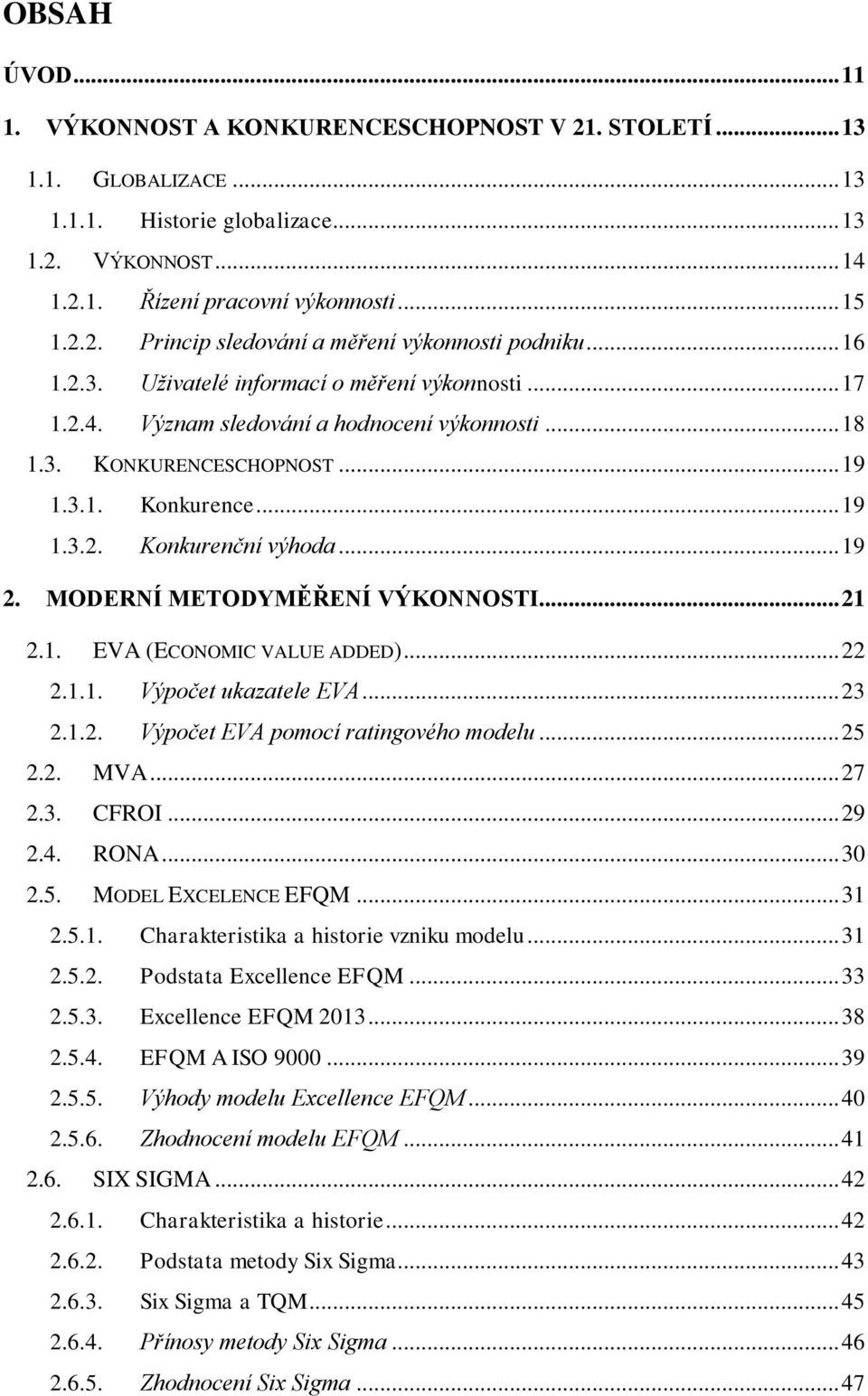 MODERNÍ METODYMĚŘENÍ VÝKONNOSTI... 21 2.1. EVA (ECONOMIC VALUE ADDED)... 22 2.1.1. Výpočet ukazatele EVA... 23 2.1.2. Výpočet EVA pomocí ratingového modelu... 25 2.2. MVA... 27 2.3. CFROI... 29 2.4.