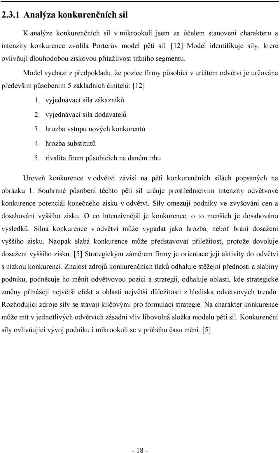 Model vychází z předpokladu, že pozice firmy působící v určitém odvětví je určována především působením 5 základních činitelů: [12] 1. vyjednávací síla zákazníků 2. vyjednávací síla dodavatelů 3.