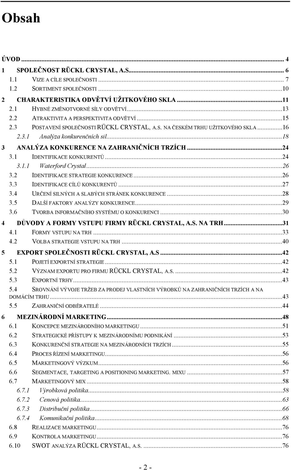 ..18 3 ANALÝZA KONKURENCE NA ZAHRANIČNÍCH TRZÍCH...24 3.1 IDENTIFIKACE KONKURENTŮ...24 3.1.1 Waterford Crystal...26 3.2 IDENTIFIKACE STRATEGIE KONKURENCE...26 3.3 IDENTIFIKACE CÍLŮ KONKURENTŮ...27 3.