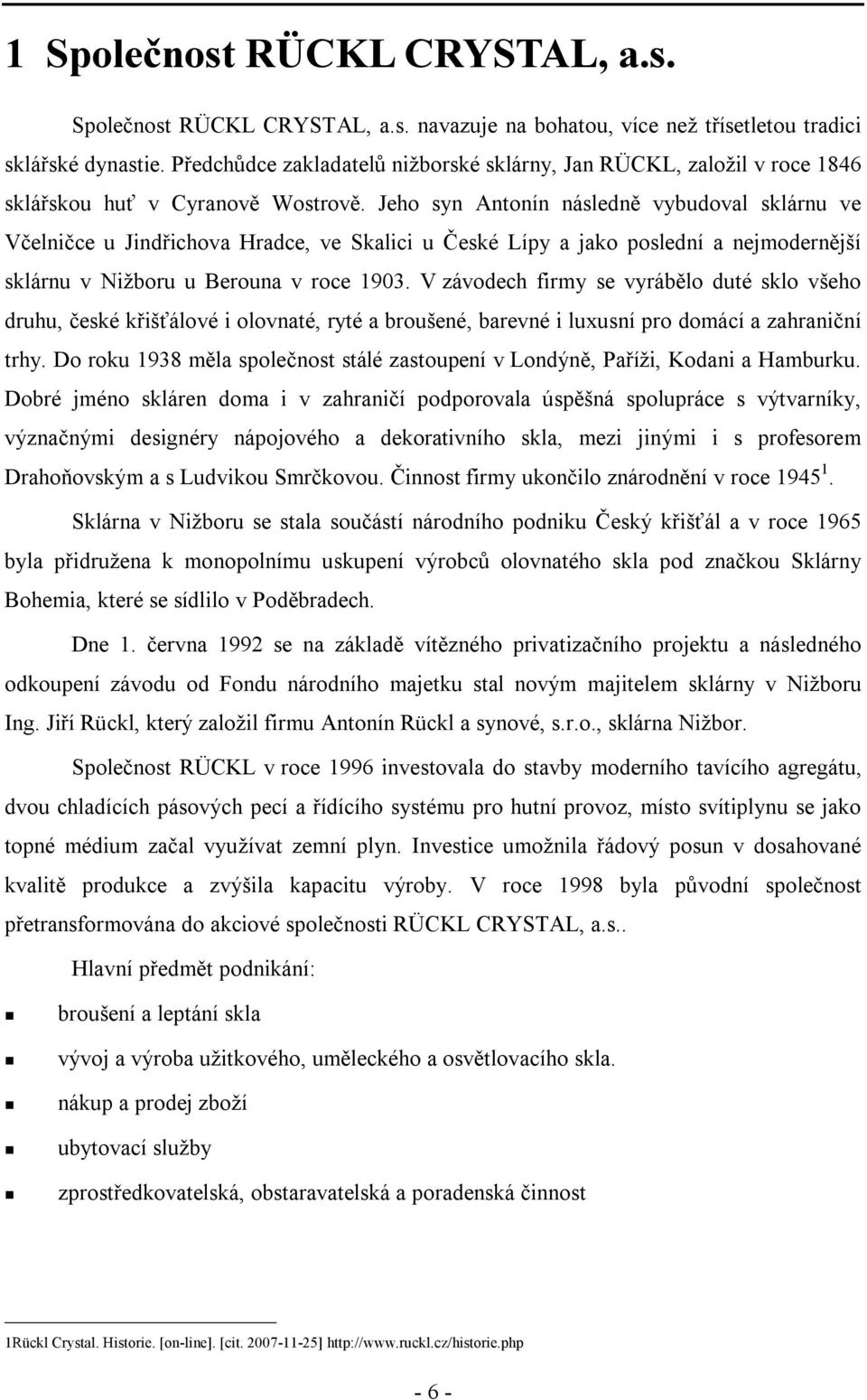 Jeho syn Antonín následně vybudoval sklárnu ve Včelničce u Jindřichova Hradce, ve Skalici u České Lípy a jako poslední a nejmodernější sklárnu v Nižboru u Berouna v roce 1903.