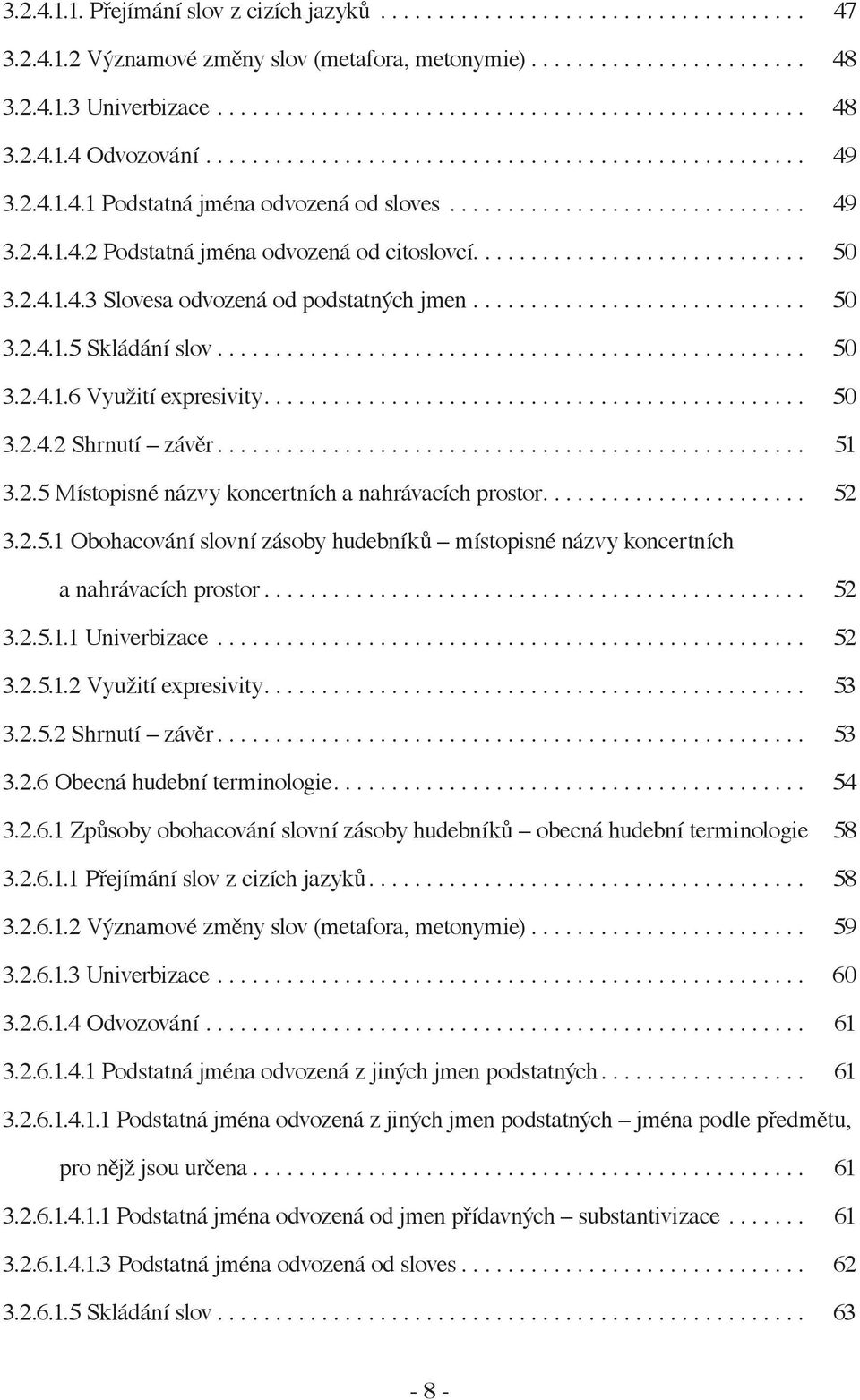2.4.1.4.3 Slovesa odvozená od podstatných jmen............................. 50 3.2.4.1.5 Skládání slov................................................... 50 3.2.4.1.6 Využití expresivity............................................... 50 3.2.4.2 Shrnutí závěr.