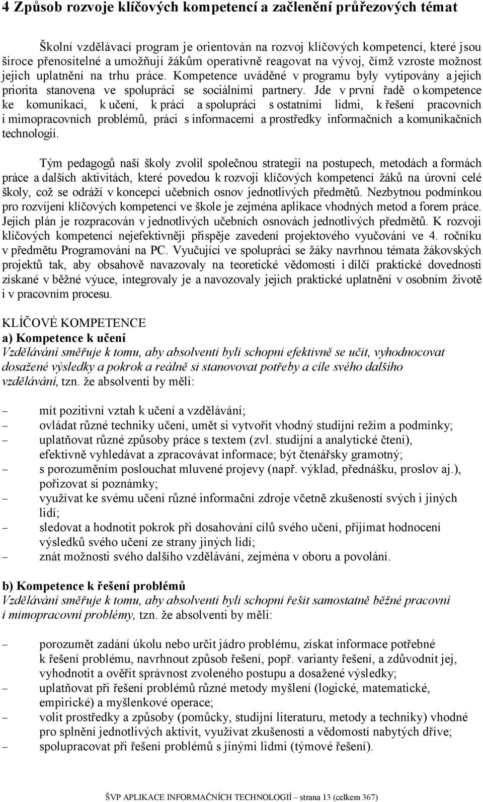 Jde v první řadě o kompetence ke komunikaci, k učení, k práci a spolupráci s ostatními lidmi, k řešení pracovních i mimopracovních problémů, práci s informacemi a prostředky informačních a