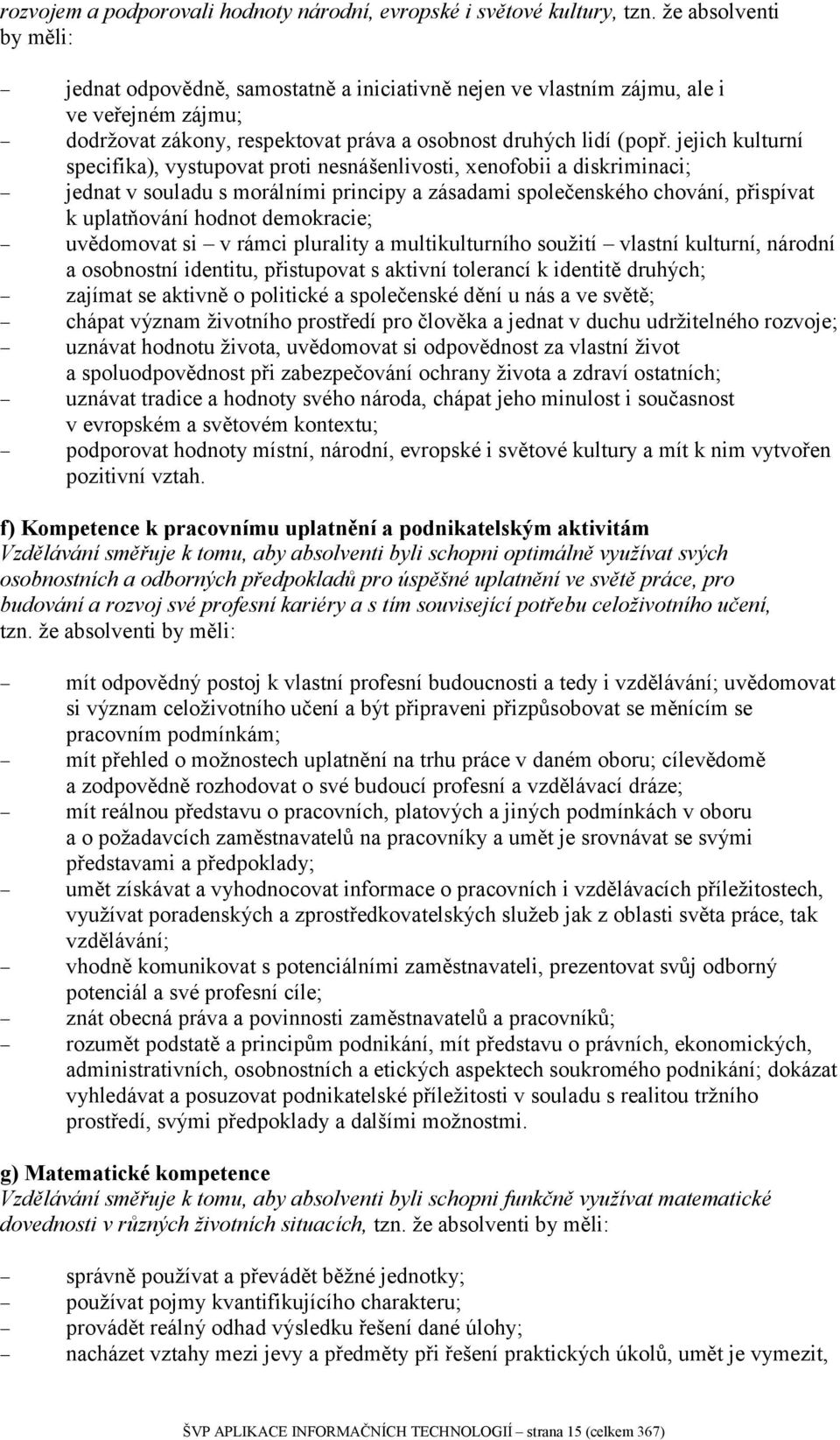 jejich kulturní specifika), vystupovat proti nesnášenlivosti, xenofobii a diskriminaci; jednat v souladu s morálními principy a zásadami společenského chování, přispívat k uplatňování hodnot