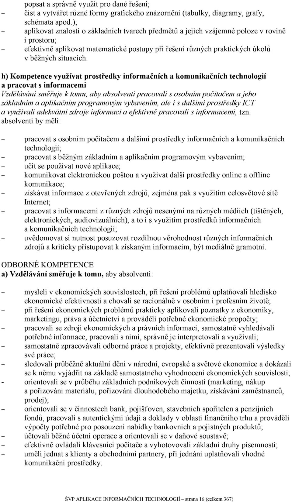 h) Kompetence využívat prostředky informačních a komunikačních technologií a pracovat s informacemi Vzdělávání směřuje k tomu, aby absolventi pracovali s osobním počítačem a jeho základním a