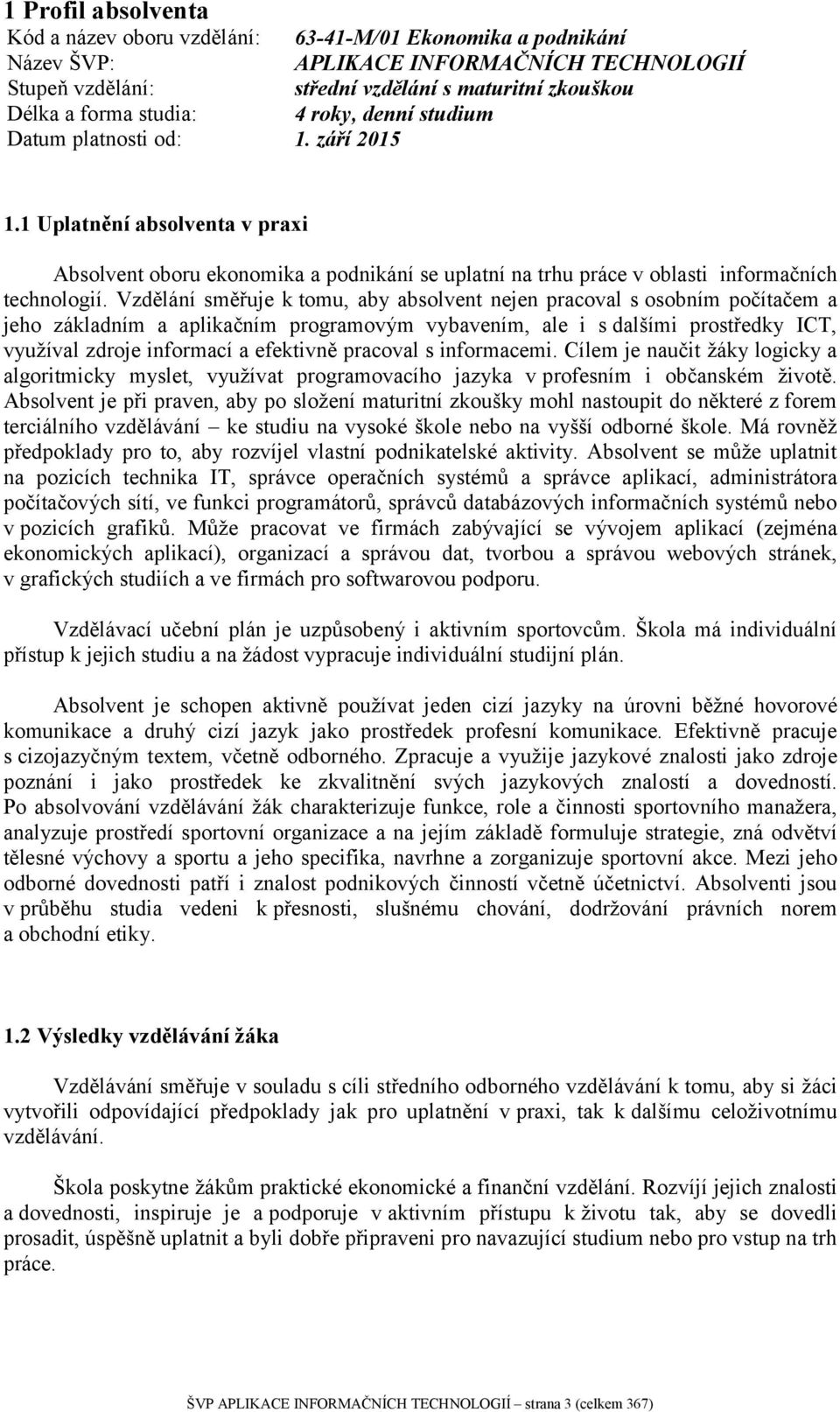 Vzdělání směřuje k tomu, aby absolvent nejen pracoval s osobním počítačem a jeho základním a aplikačním programovým vybavením, ale i s dalšími prostředky ICT, využíval zdroje informací a efektivně