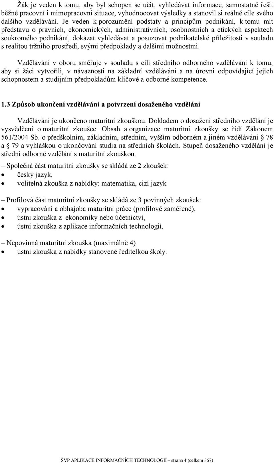 posuzovat podnikatelské příležitosti v souladu s realitou tržního prostředí, svými předpoklady a dalšími možnostmi.