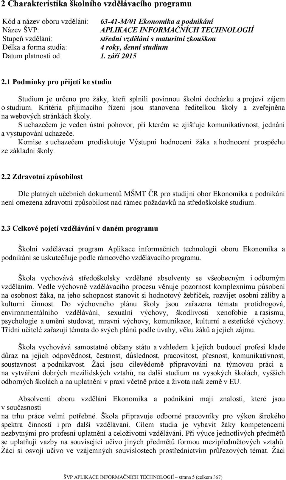 1 Podmínky pro přijetí ke studiu Studium je určeno pro žáky, kteří splnili povinnou školní docházku a projeví zájem o studium.