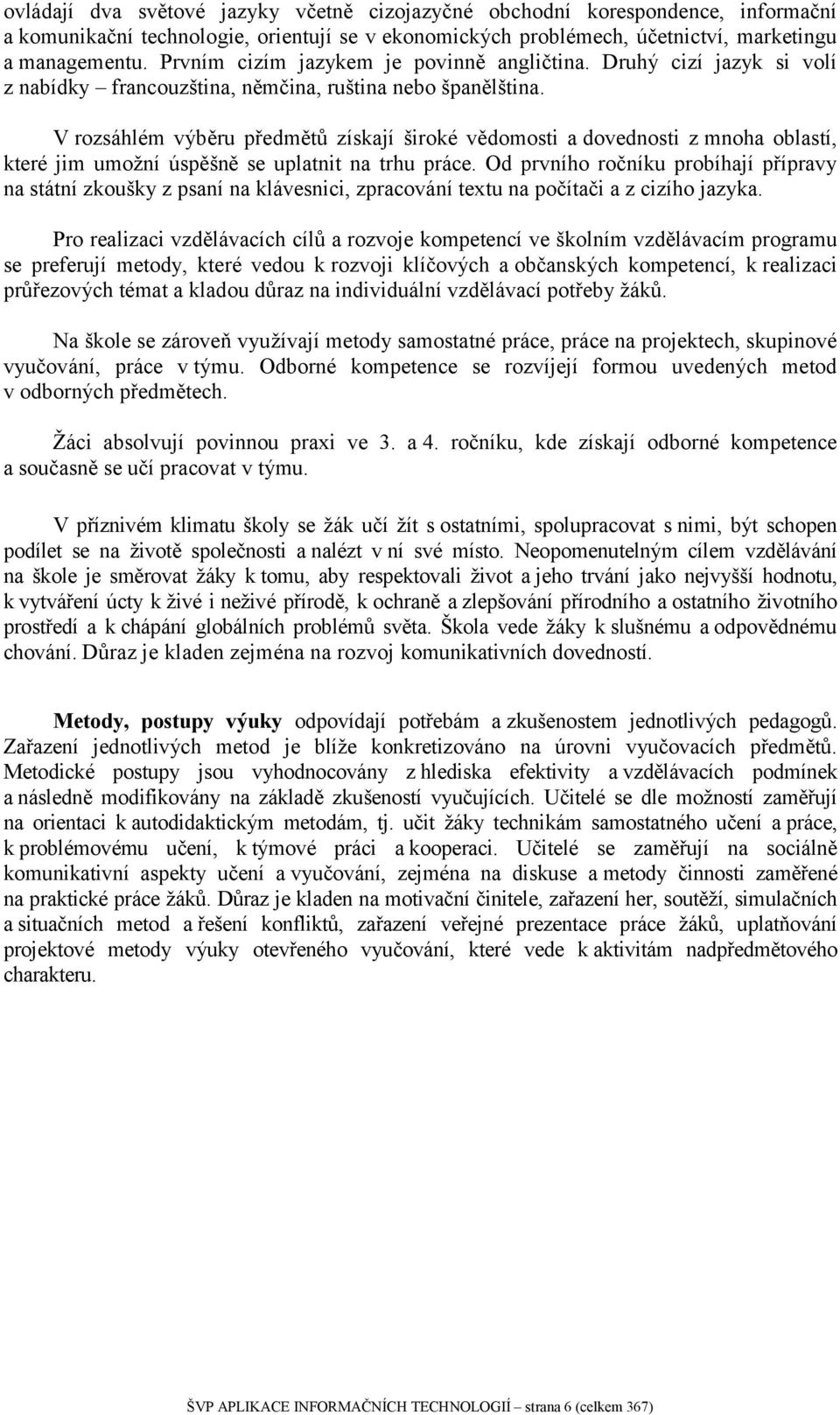 V rozsáhlém výběru předmětů získají široké vědomosti a dovednosti z mnoha oblastí, které jim umožní úspěšně se uplatnit na trhu práce.