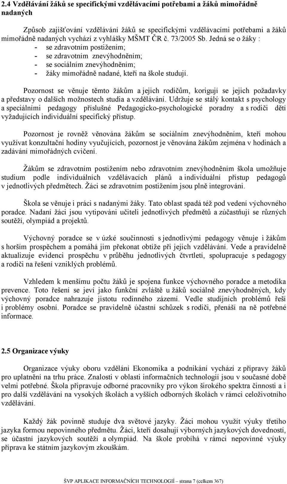 Pozornost se věnuje těmto žákům a jejich rodičům, korigují se jejich požadavky a představy o dalších možnostech studia a vzdělávání.