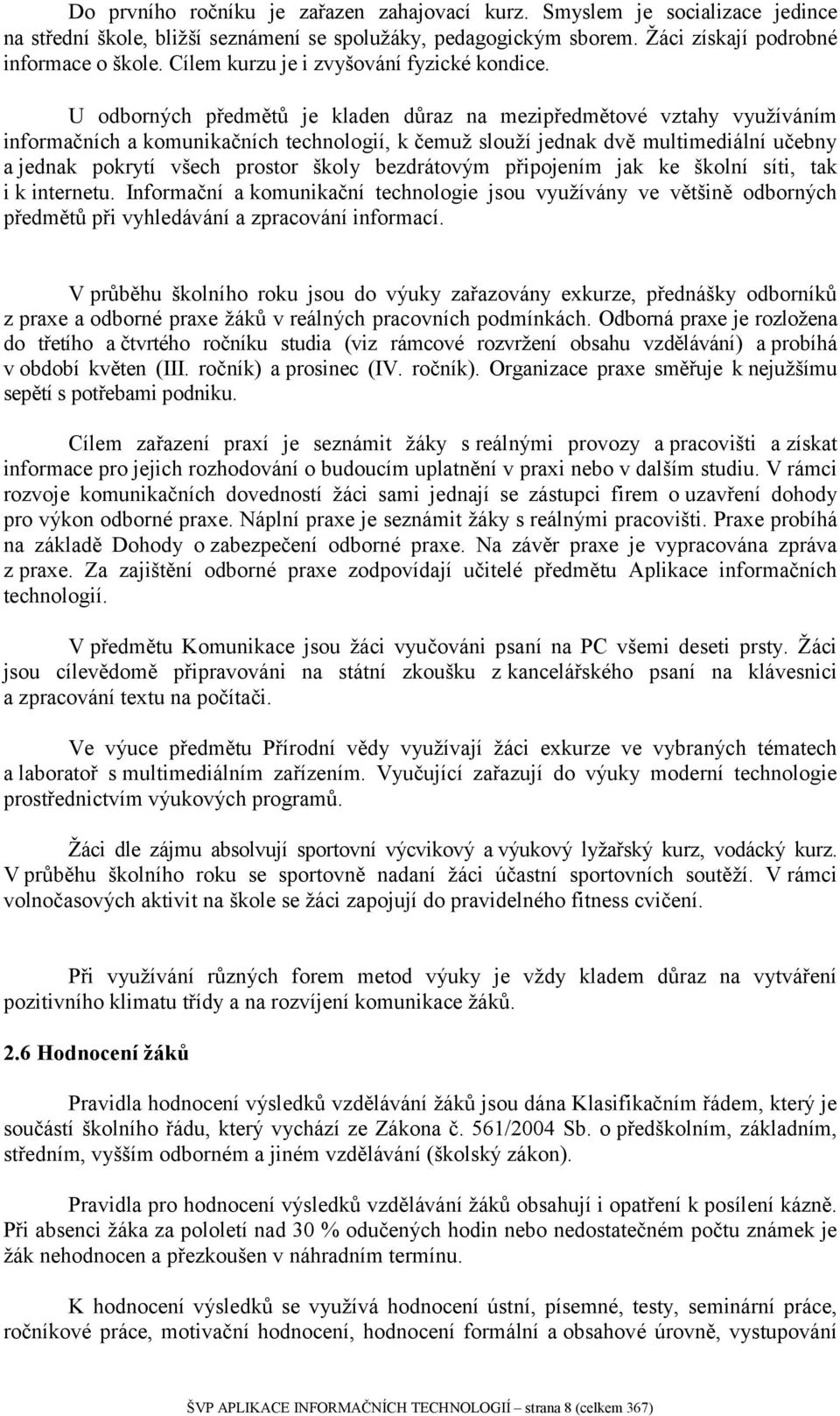 U odborných předmětů je kladen důraz na mezipředmětové vztahy využíváním informačních a komunikačních technologií, k čemuž slouží jednak dvě multimediální učebny a jednak pokrytí všech prostor školy