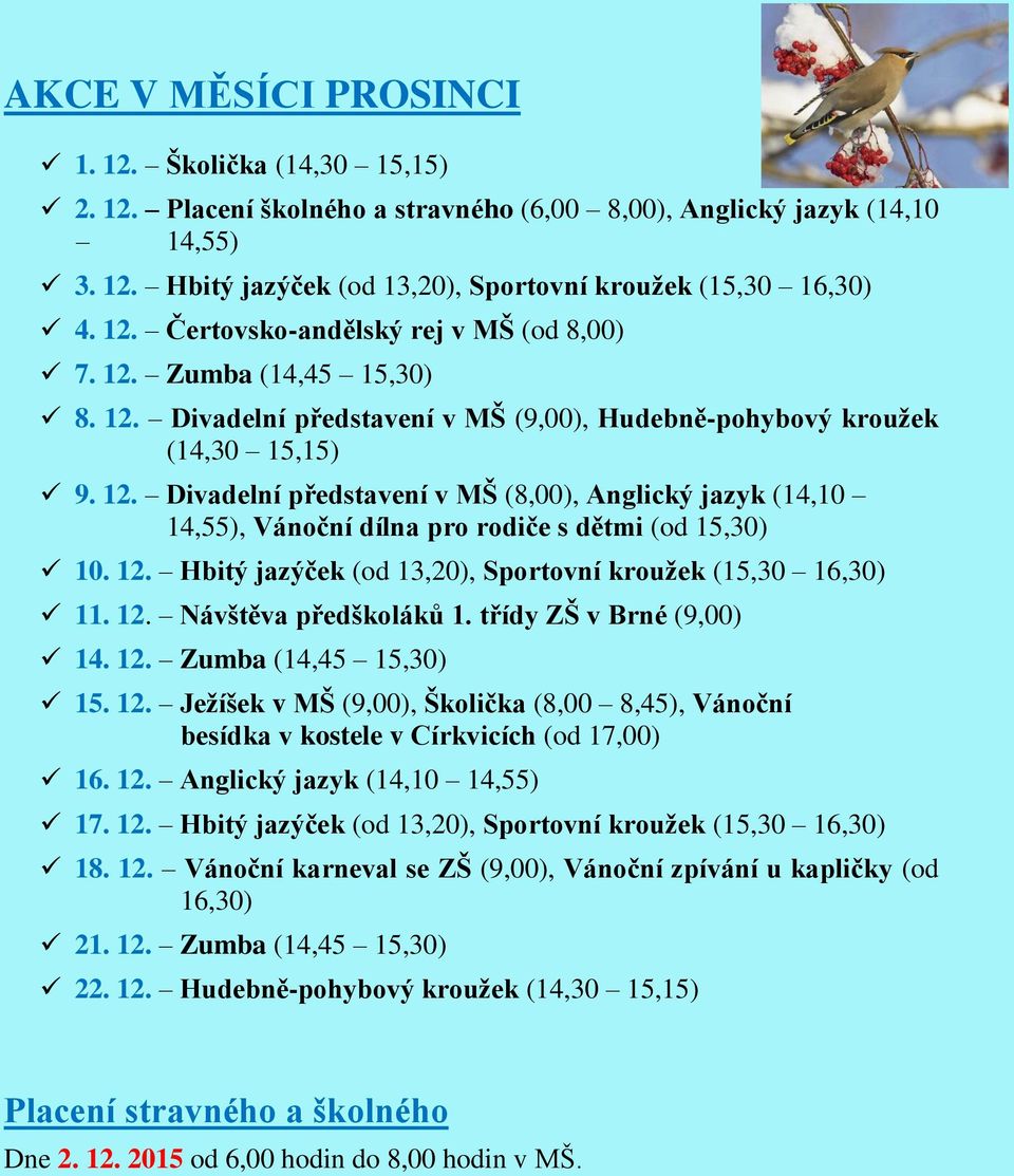 12. Hbitý jazýček (od 13,20), Sportovní kroužek (15,30 16,30) 11. 12. Návštěva předškoláků 1. třídy ZŠ v Brné (9,00) 14. 12. Zumba (14,45 15,30) 15. 12. Ježíšek v MŠ (9,00), Školička (8,00 8,45), Vánoční besídka v kostele v Církvicích (od 17,00) 16.