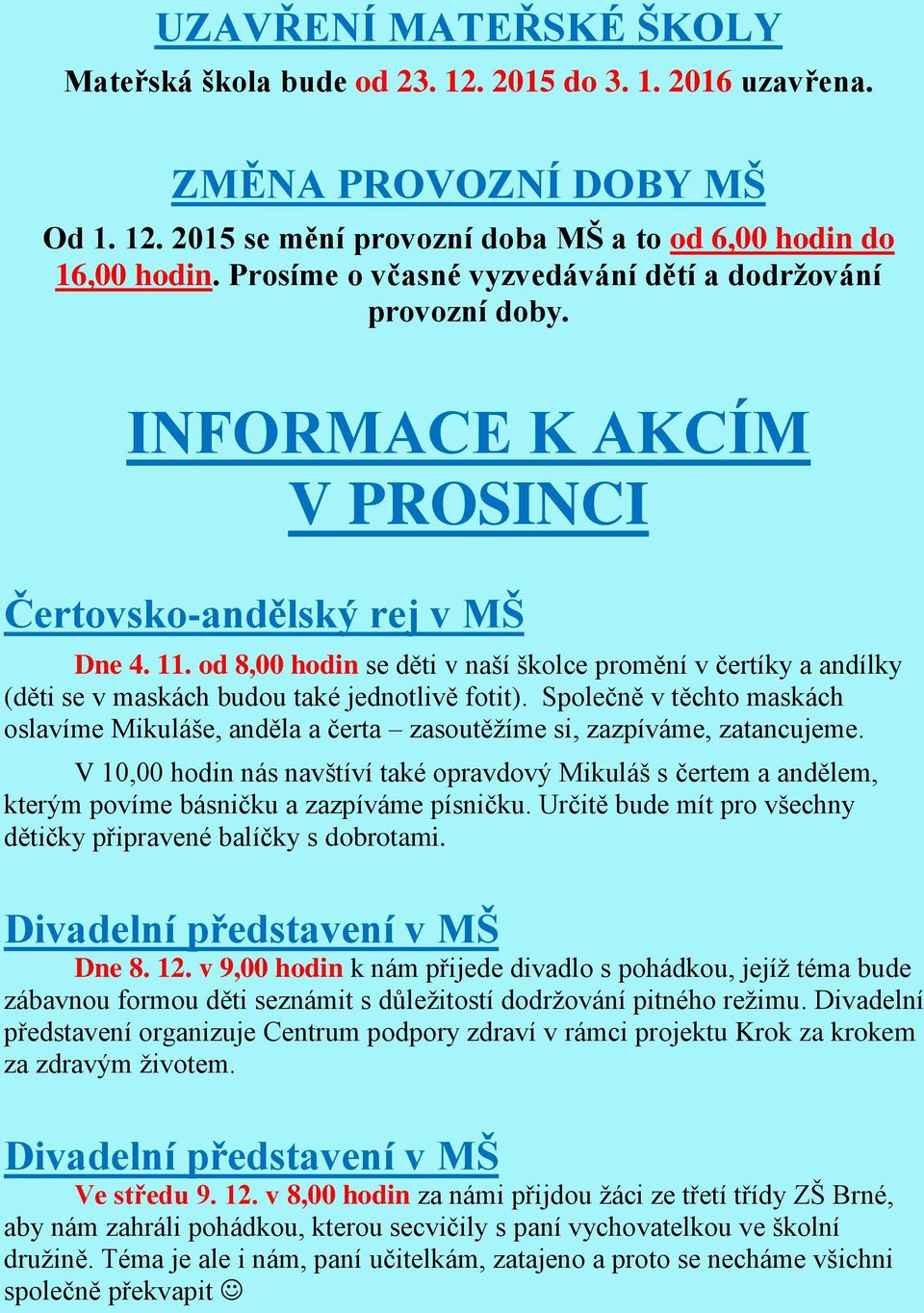 od 8,00 hodin se děti v naší školce promění v čertíky a andílky (děti se v maskách budou také jednotlivě fotit).