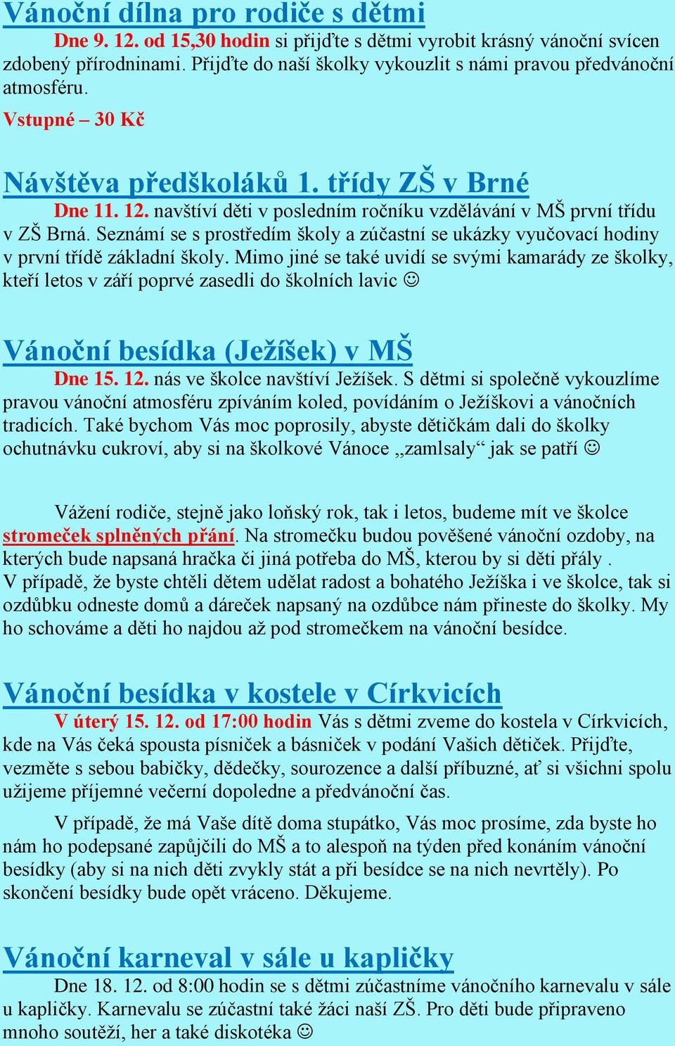 Seznámí se s prostředím školy a zúčastní se ukázky vyučovací hodiny v první třídě základní školy.