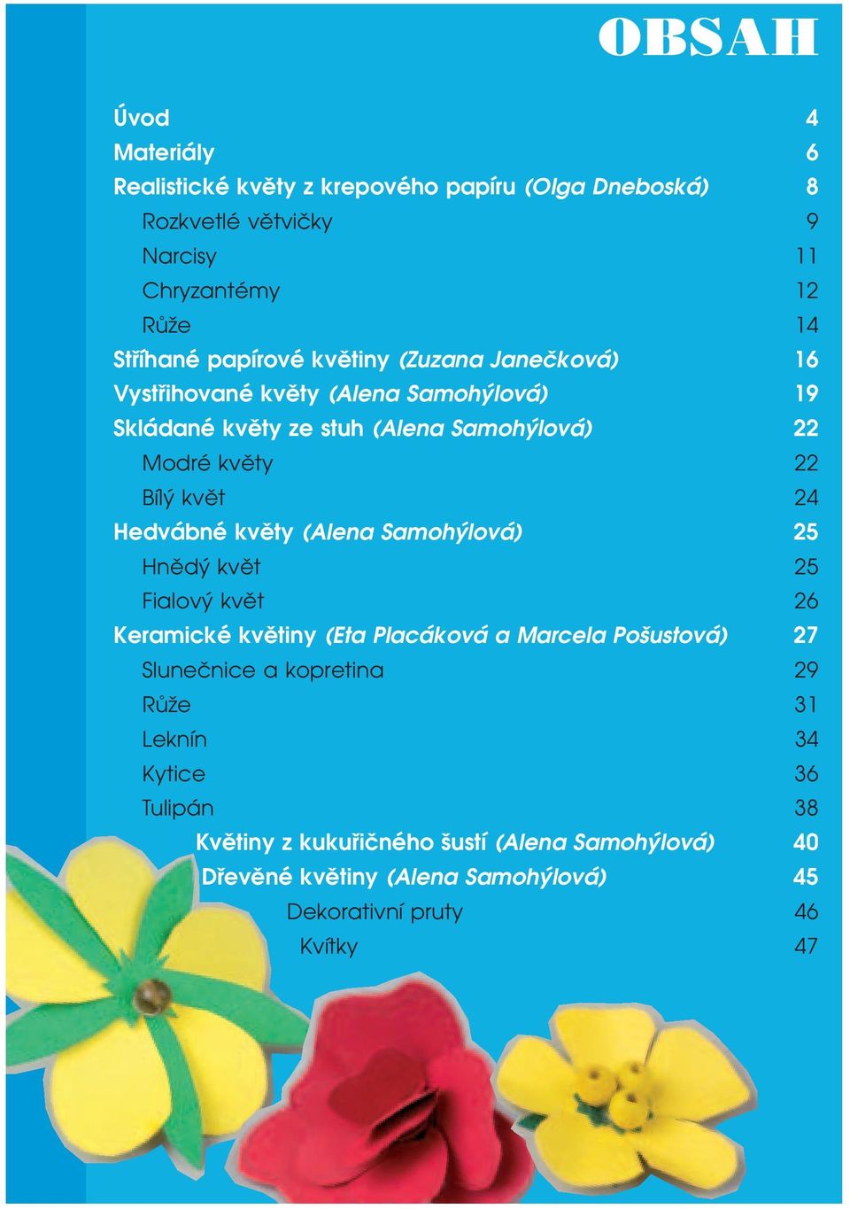 24 Hedvábné kvûty (Alena Samoh lová) 25 Hnûd kvût 25 Fialov kvût 26 Keramické kvûtiny (Eta Placáková a Marcela Po ustová) 27 Sluneãnice a kopretina 29