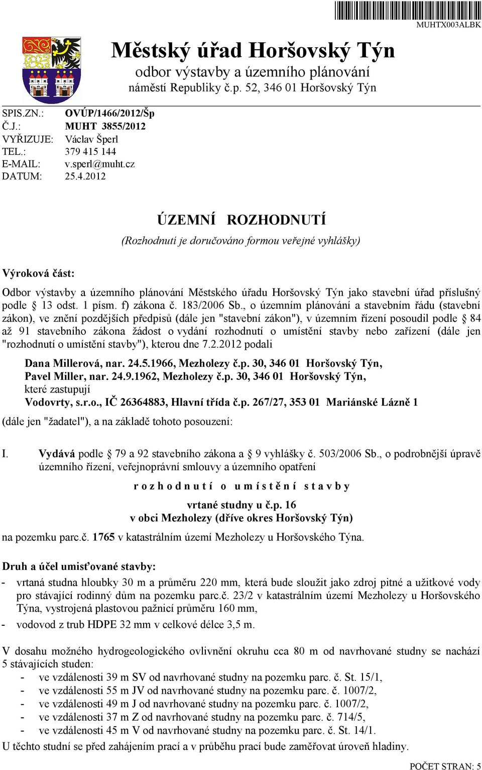 5 144 E-MAIL: v.sperl@muht.cz DATUM: 25.4.2012 ÚZEMNÍ ROZHODNUTÍ (Rozhodnutí je doručováno formou veřejné vyhlášky) Výroková část: Odbor výstavby a územního plánování Městského úřadu Horšovský Týn