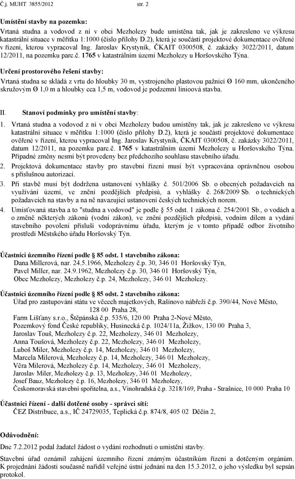 2), která je součástí projektové dokumentace ověřené v řízení, kterou vypracoval Ing. Jaroslav Krystyník, ČKAIT 0300508, č. zakázky 3022/2011, datum 12/2011, na pozemku parc.č. 1765 v katastrálním území Mezholezy u Horšovského Týna.