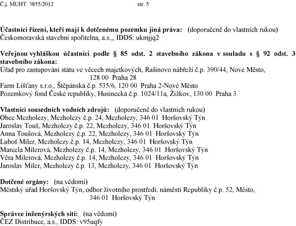 p. 535/6, 120 00 Praha 2-Nové Město Pozemkový fond České republiky, Husinecká č.p. 1024/11a, Žižkov, 130 00 Praha 3 Vlastníci sousedních vodních zdrojů: (doporučeně do vlastních rukou) Obec Mezholezy, Mezholezy č.