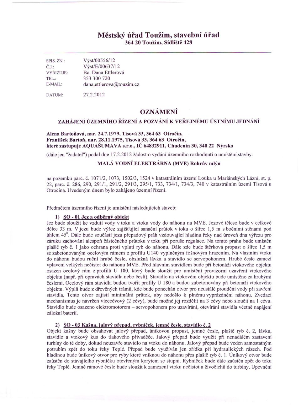 2.2012 žádost o vydání územního rozhodnutí MALÁ VODNÍ ELEKTRÁRNA (MVE) Rohrův mlýn o umístění stavby: na pozemku parc. č. 1071/2, 1073, 1502/3, 1524 v katastrálním území Louka u Mariánských Lázní, st.