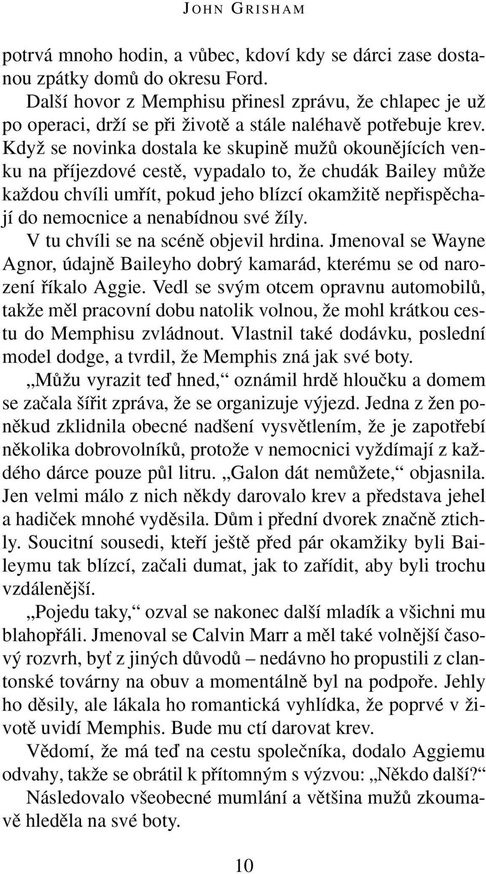 KdyÏ se novinka dostala ke skupinû muïû okounûjících venku na pfiíjezdové cestû, vypadalo to, Ïe chudák Bailey mûïe kaïdou chvíli umfiít, pokud jeho blízcí okamïitû nepfiispûchají do nemocnice a