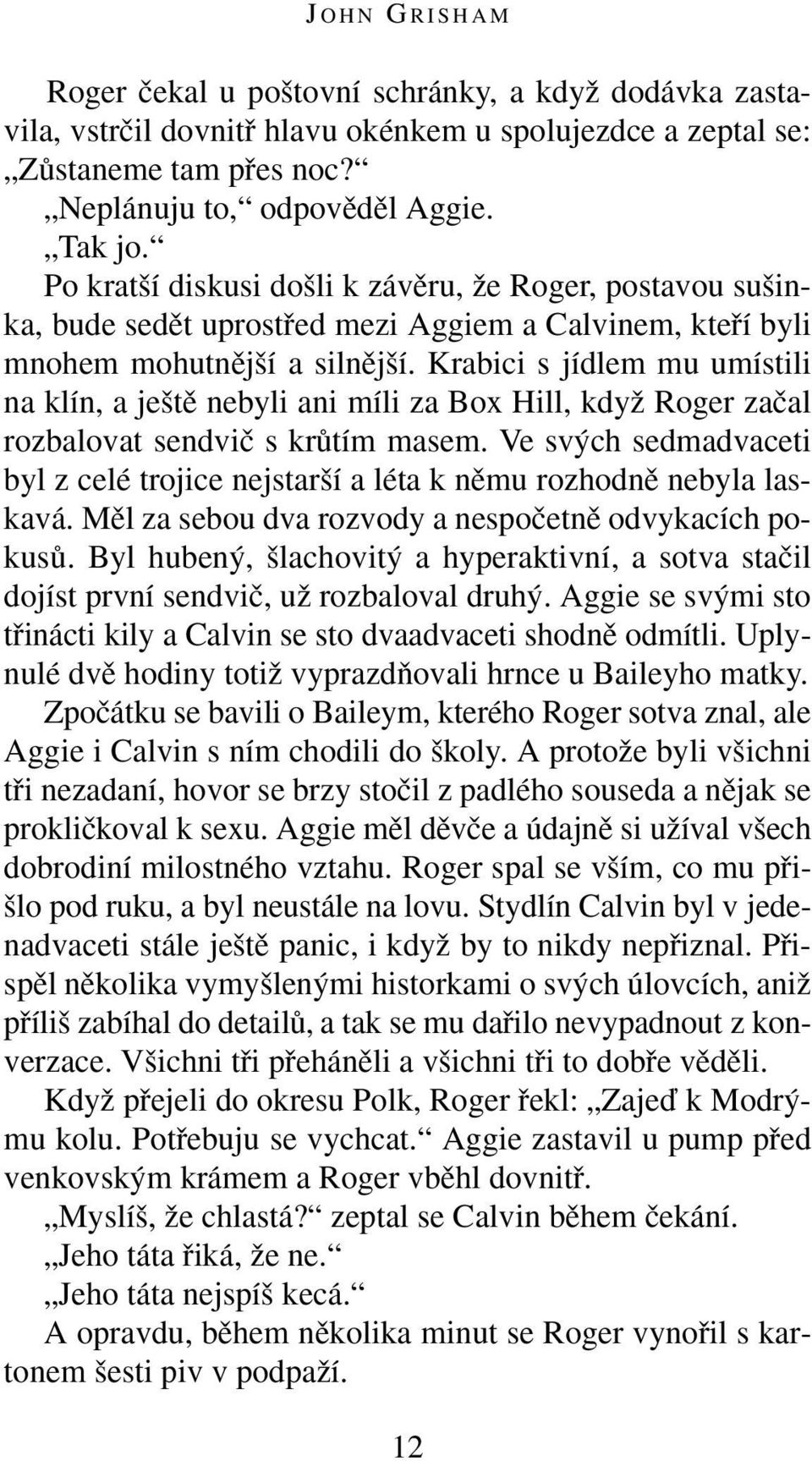 Krabici s jídlem mu umístili na klín, a je tû nebyli ani míli za Box Hill, kdyï Roger zaãal rozbalovat sendviã s krûtím masem.