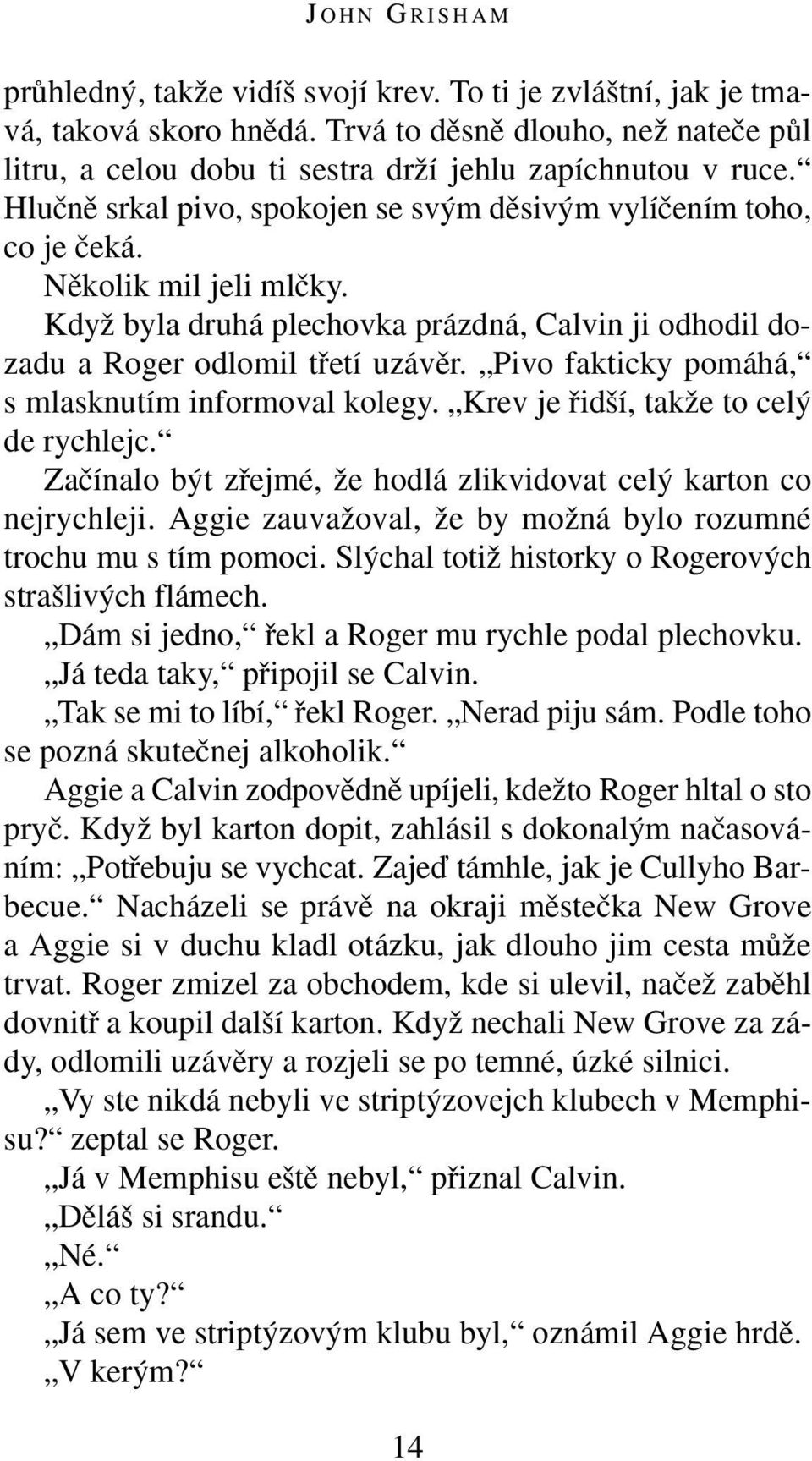 Pivo fakticky pomáhá, s mlasknutím informoval kolegy. Krev je fiid í, takïe to cel de rychlejc. Zaãínalo b t zfiejmé, Ïe hodlá zlikvidovat cel karton co nejrychleji.