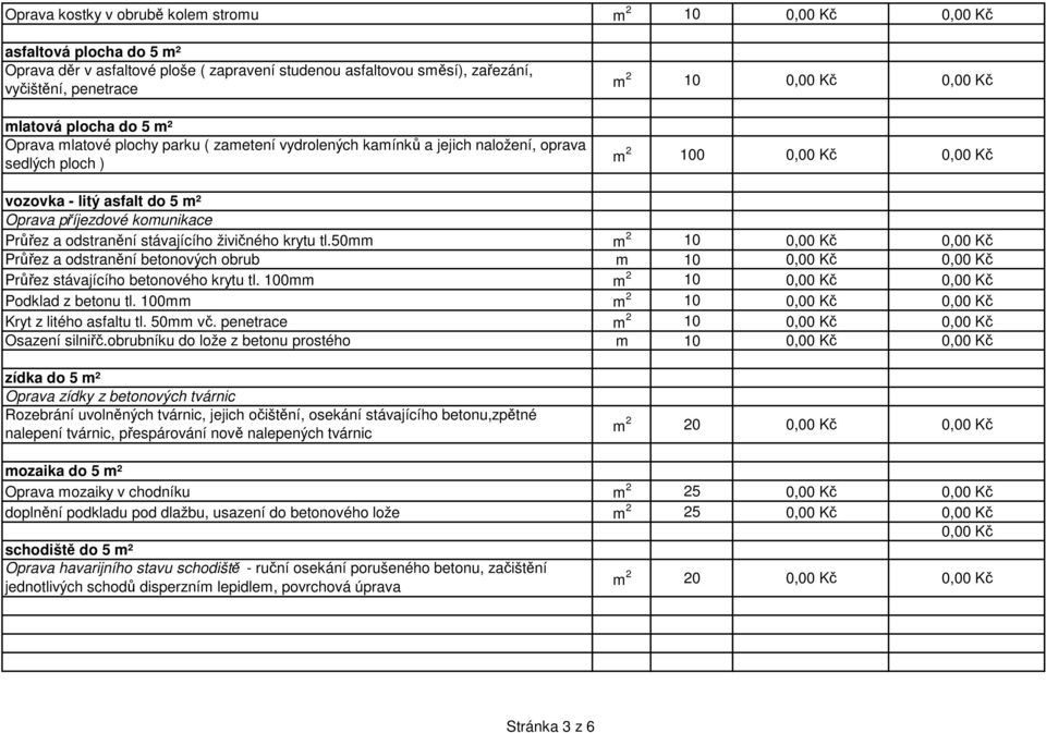 živičného krytu tl.50mm m 2 10 Průřez a odstranění betonových obrub m 10 Průřez stávajícího betonového krytu tl. 100mm m 2 10 Podklad z betonu tl. 100mm m 2 10 Kryt z litého asfaltu tl. 50mm vč.