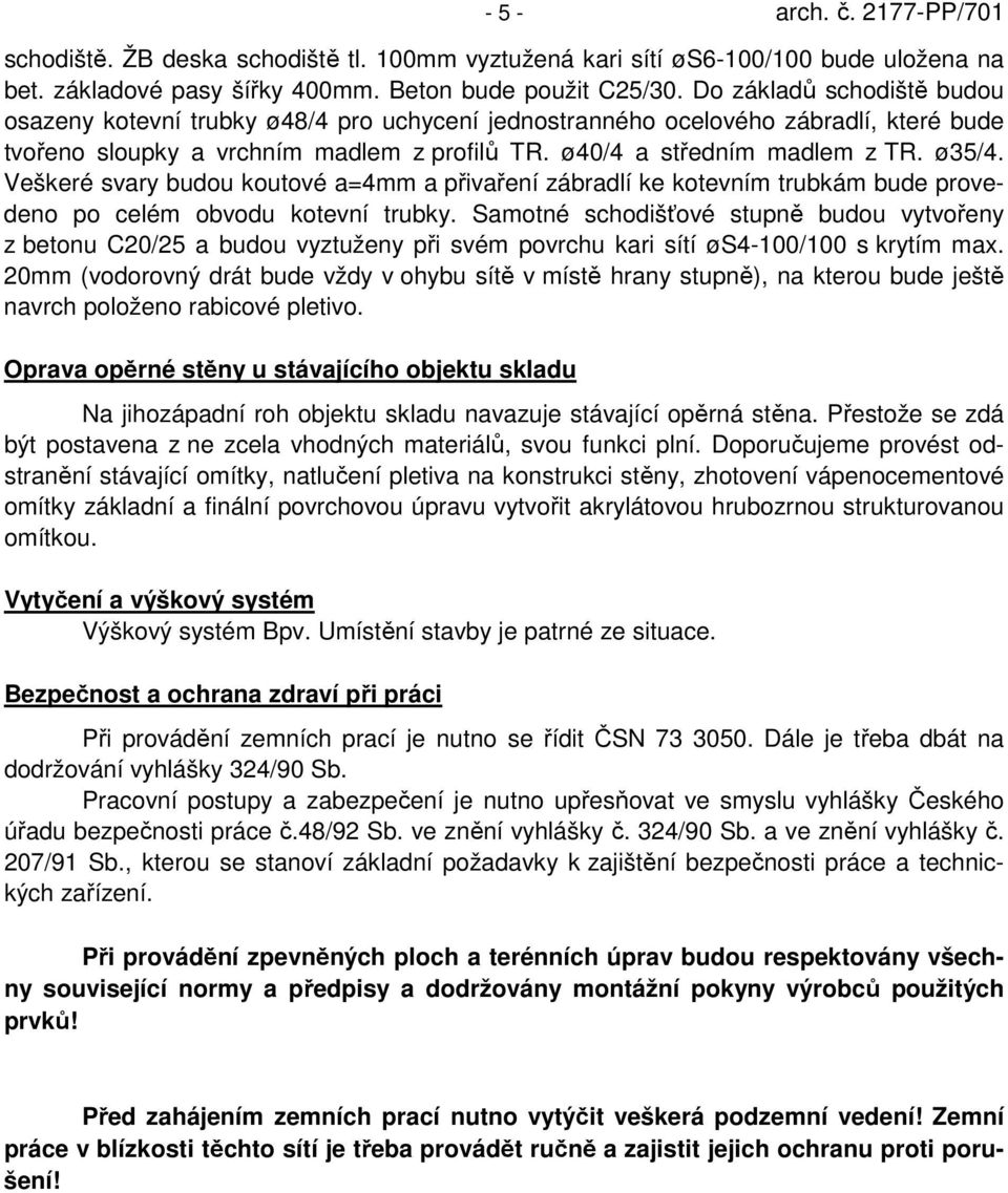 Veškeré svary budou koutové a=4mm a přivaření zábradlí ke kotevním trubkám bude provedeno po celém obvodu kotevní trubky.