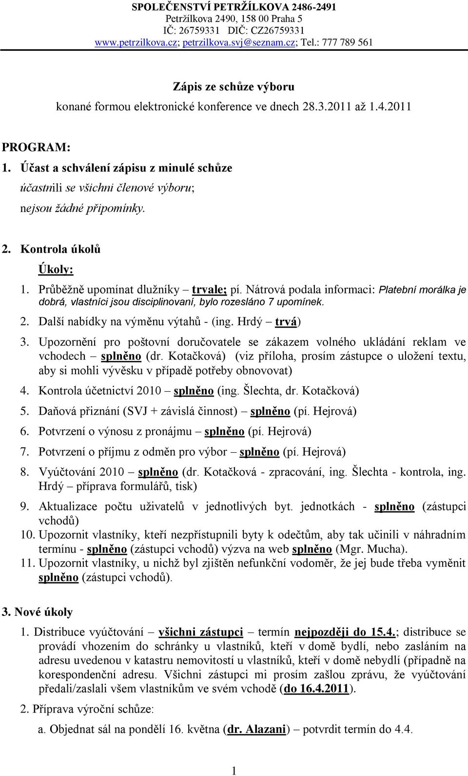 Nátrová podala informaci: Platební morálka je dobrá, vlastníci jsou disciplinovaní, bylo rozesláno 7 upomínek. 2. Další nabídky na výměnu výtahů - (ing. Hrdý trvá) 3.
