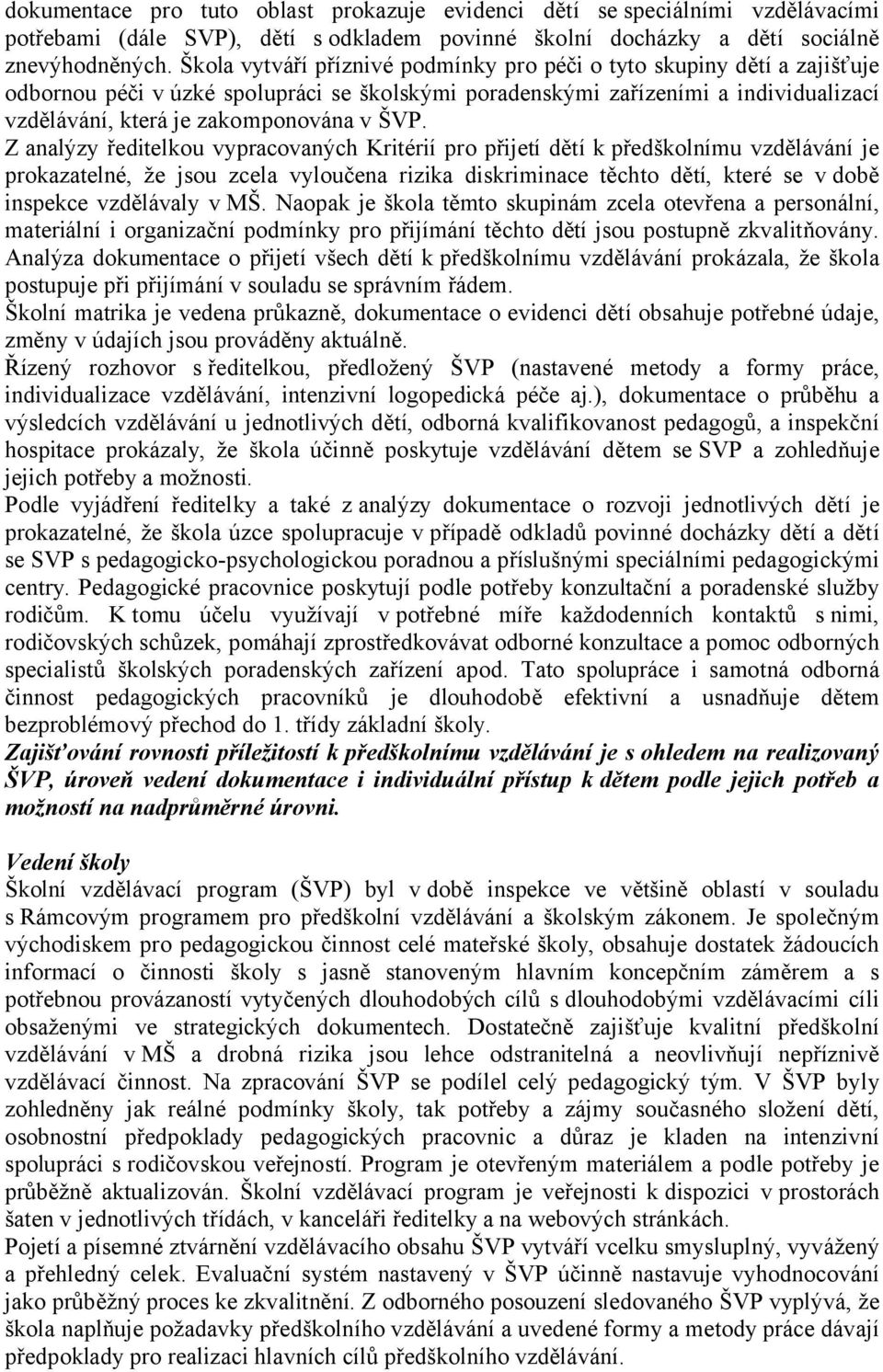 ŠVP. Z analýzy ředitelkou vypracovaných Kritérií pro přijetí dětí k předškolnímu vzdělávání je prokazatelné, že jsou zcela vyloučena rizika diskriminace těchto dětí, které se v době inspekce