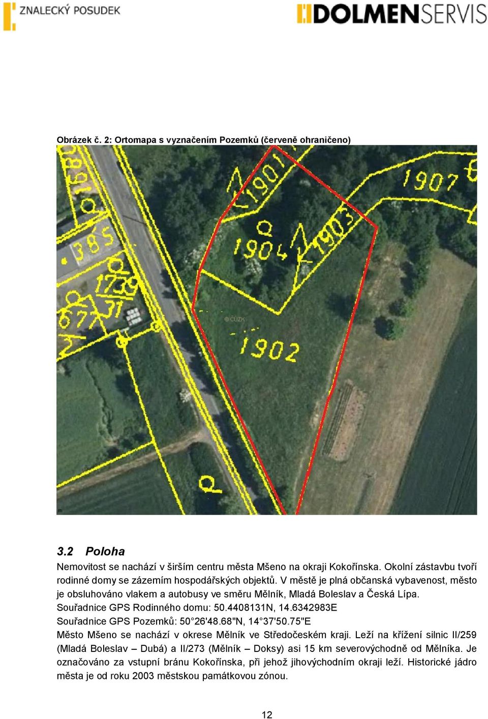 Souřadnice GPS Rodinného domu: 50.4408131N, 14.6342983E Souřadnice GPS Pozemků: 50 26'48.68"N, 14 37'50.75"E Město Mšeno se nachází v okrese Mělník ve Středočeském kraji.