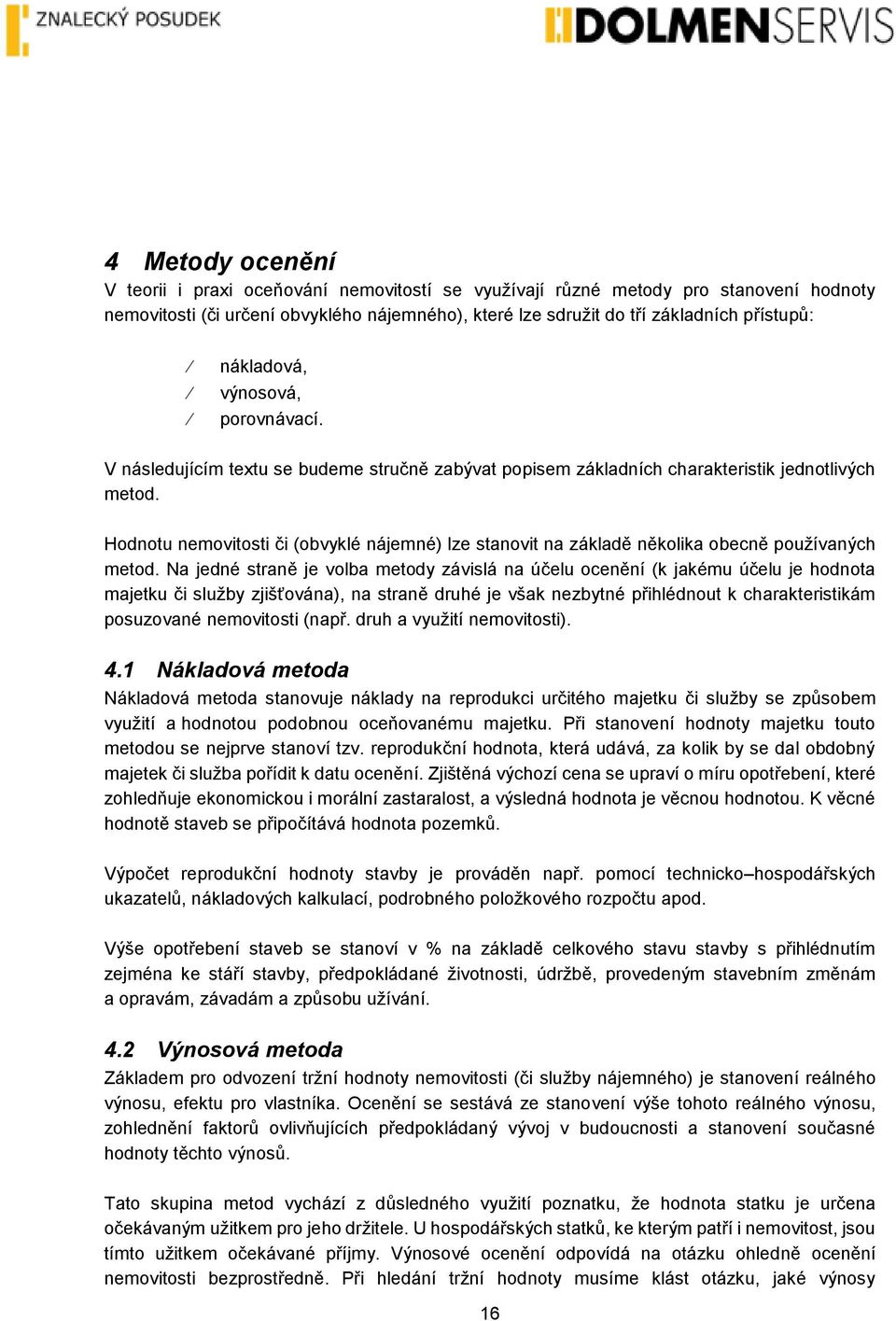 Hodnotu nemovitosti či (obvyklé nájemné) lze stanovit na základě několika obecně používaných metod.
