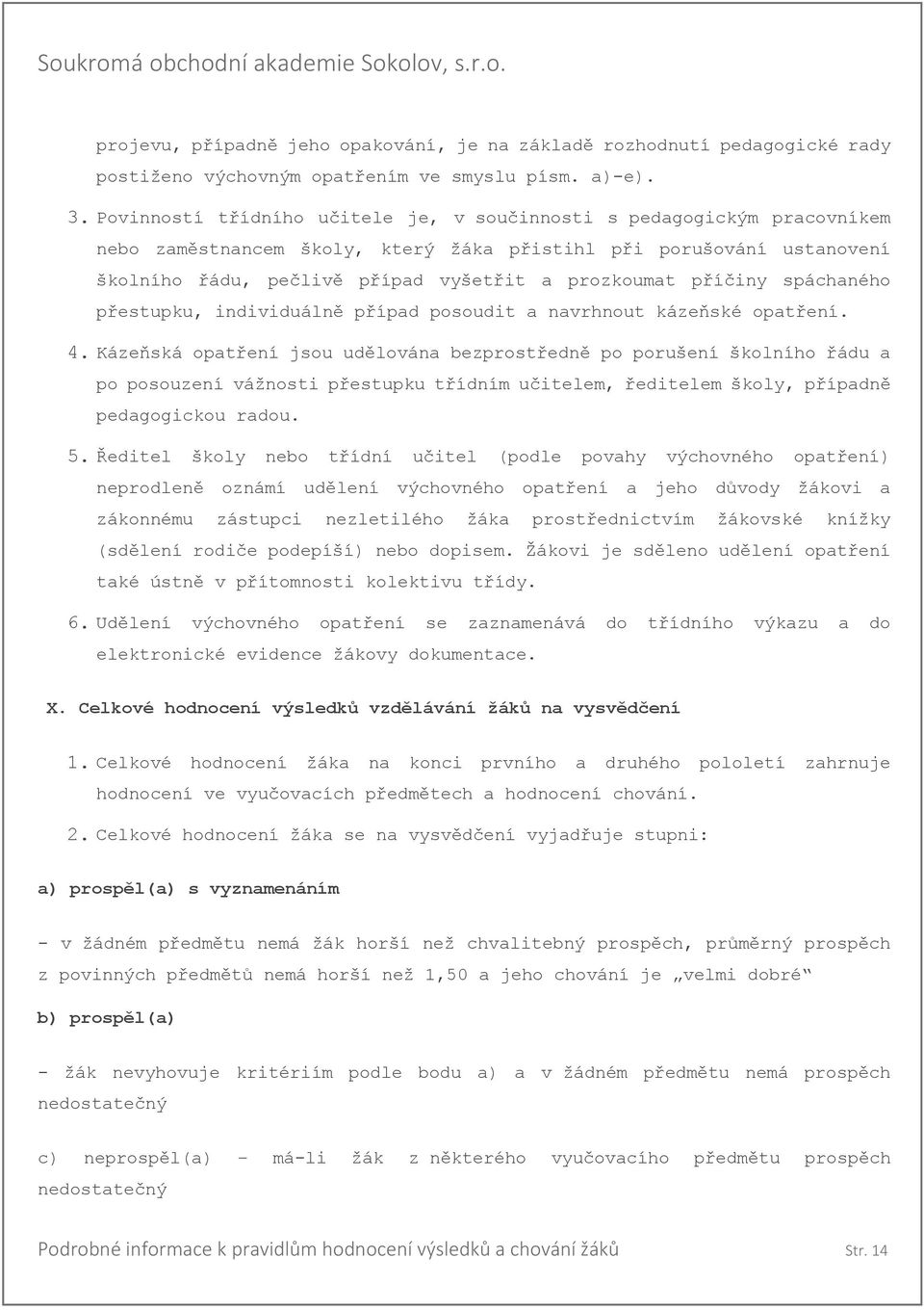 příčiny spáchaného přestupku, individuálně případ posoudit a navrhnout kázeňské opatření. 4.