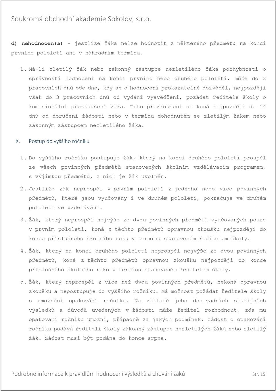 dozvěděl, nejpozději však do 3 pracovních dnů od vydání vysvědčení, požádat ředitele školy o komisionální přezkoušení žáka.