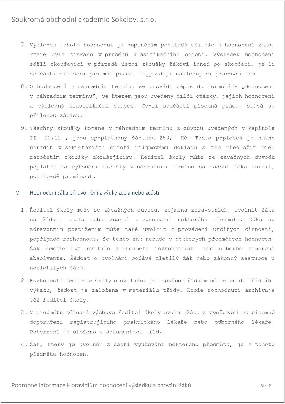 O hodnocení v náhradním termínu se provádí zápis do formuláře Hodnocení v náhradním termínu, ve kterém jsou uvedeny dílčí otázky, jejich hodnocení a výsledný klasifikační stupeň.