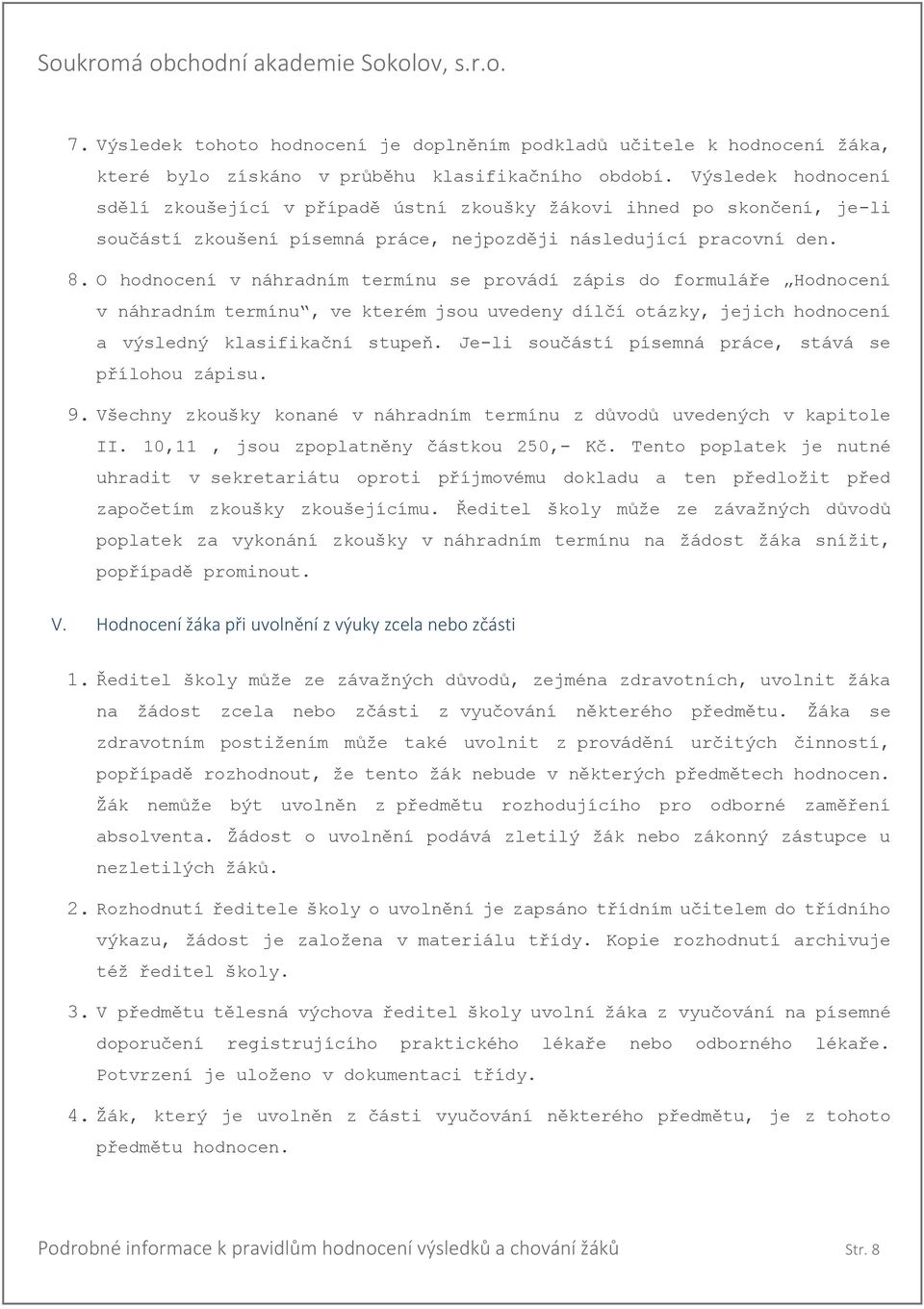 O hodnocení v náhradním termínu se provádí zápis do formuláře Hodnocení v náhradním termínu, ve kterém jsou uvedeny dílčí otázky, jejich hodnocení a výsledný klasifikační stupeň.