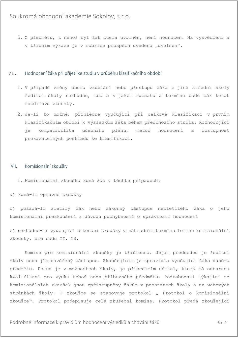 V případě změny oboru vzdělání nebo přestupu žáka z jiné střední školy ředitel školy rozhodne, zda a v jakém rozsahu a termínu bude žák konat rozdílové zkoušky. 2.