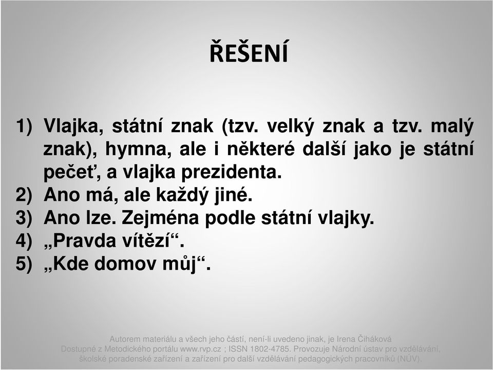 pečeť, a vlajka prezidenta. 2) Ano má, ale každý jiné.