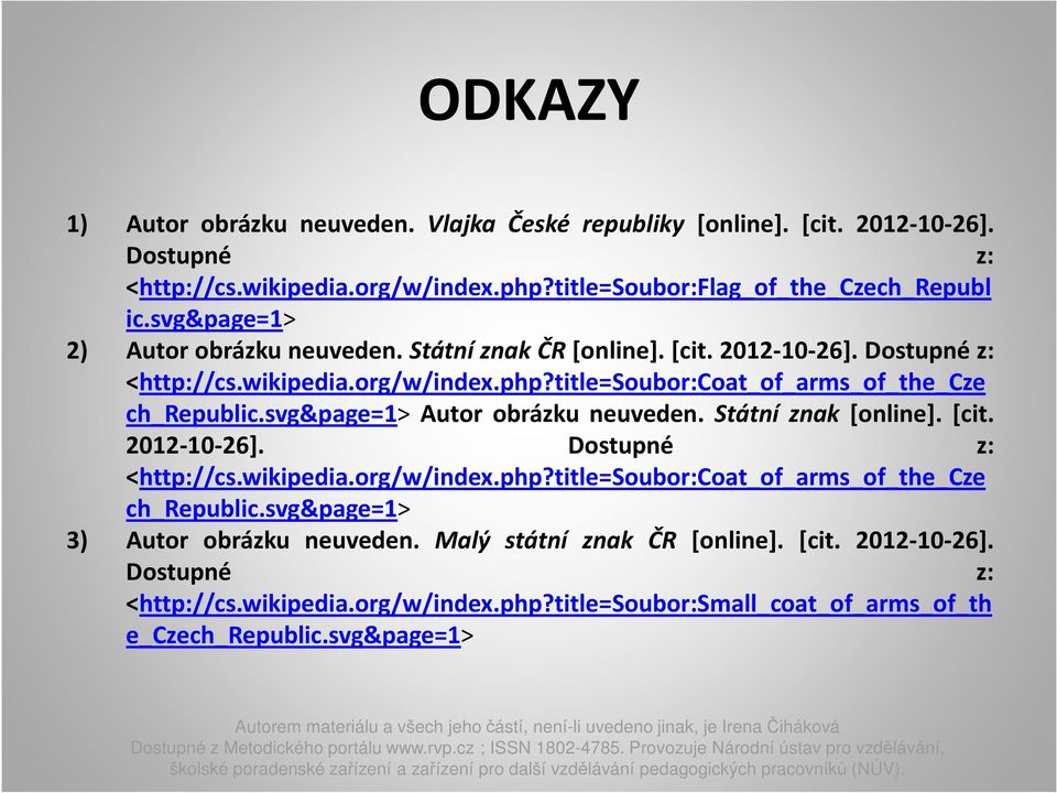 svg&page=1> Autor obrázku neuveden. Státní znak [online]. [cit. 2012-10-26]. Dostupné z: <http://cs.wikipedia.org/w/index.php?title=soubor:coat_of_arms_of_the_cze ch_republic.